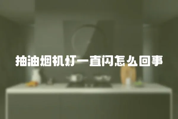 抽油煙機燈一直閃怎么回事