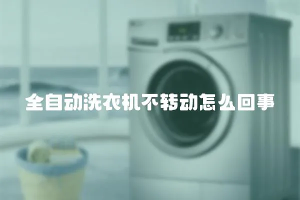 全自動(dòng)洗衣機(jī)不轉(zhuǎn)動(dòng)怎么回事