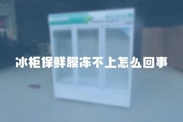 冰柜保鮮膜凍不上怎么回事