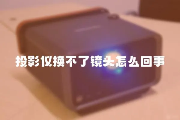 投影儀換不了鏡頭怎么回事