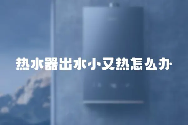 熱水器出水小又熱怎么辦
