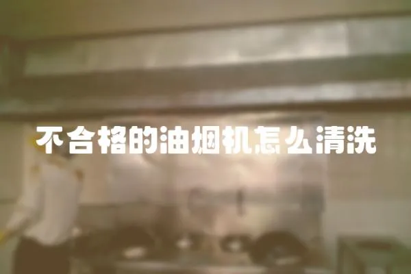 不合格的油煙機(jī)怎么清洗