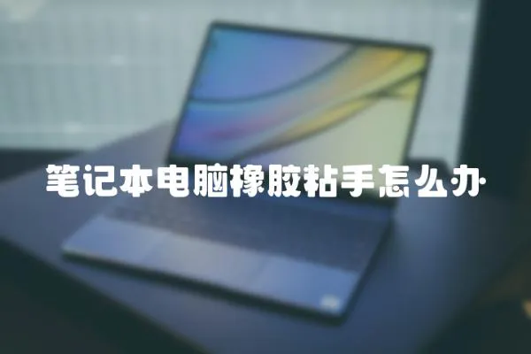 筆記本電腦橡膠粘手怎么辦