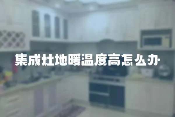集成灶地暖溫度高怎么辦