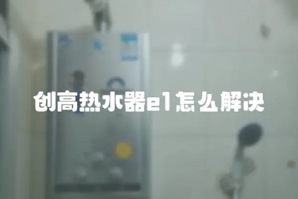 創高熱水器e1怎么解決