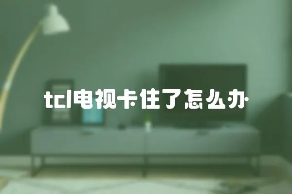 tcl電視卡住了怎么辦