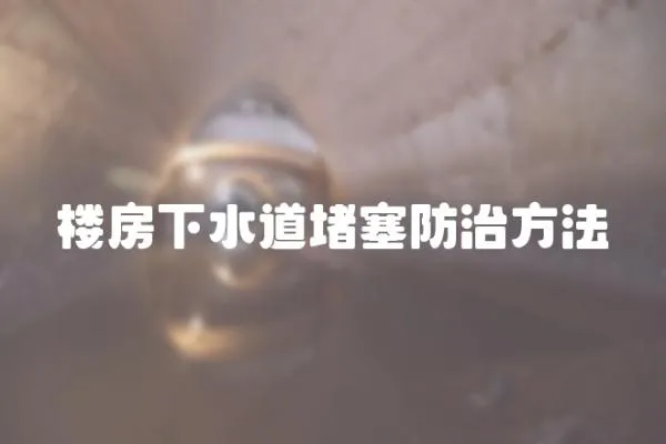 樓房下水道堵塞防治方法