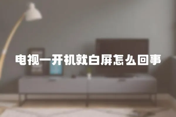 電視一開機就白屏怎么回事