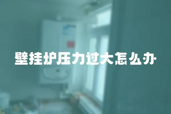 壁掛爐壓力過大怎么辦