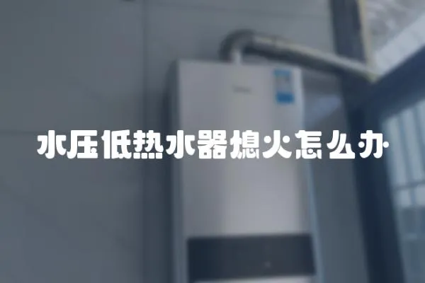 水壓低熱水器熄火怎么辦