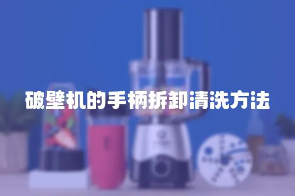 破壁機(jī)的手柄拆卸清洗方法