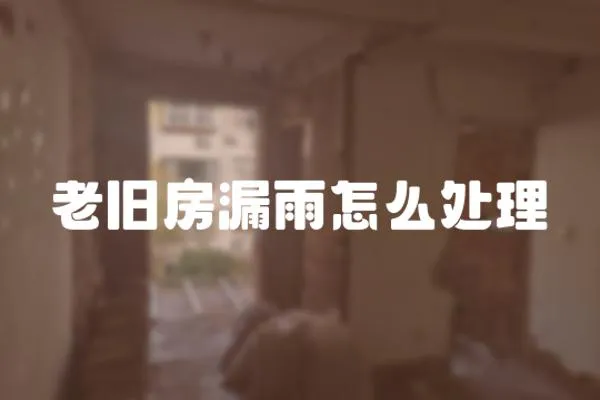 老舊房漏雨怎么處理