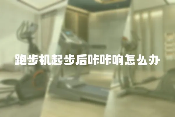 跑步機起步后咔咔響怎么辦