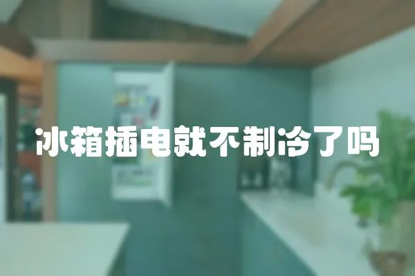 冰箱插電就不制冷了嗎