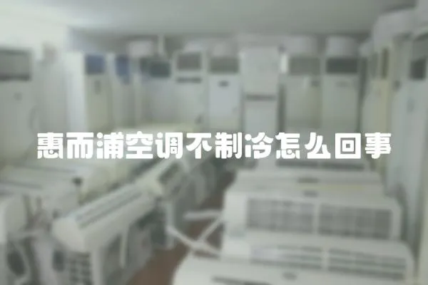 惠而浦空調不制冷怎么回事