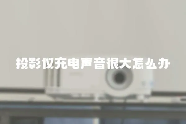 投影儀充電聲音很大怎么辦