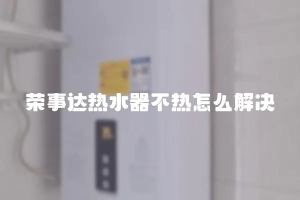 榮事達(dá)熱水器不熱怎么解決