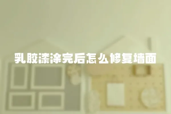 乳膠漆涂完后怎么修復墻面
