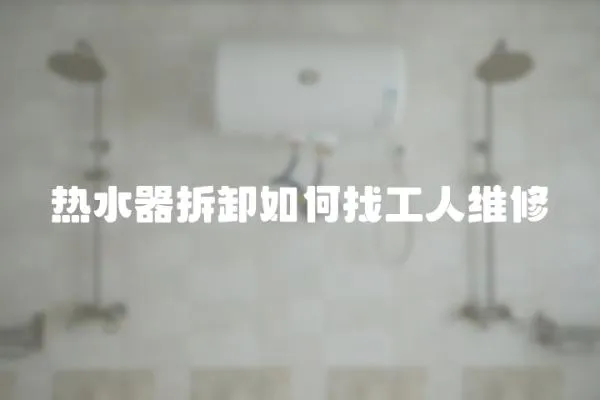 熱水器拆卸如何找工人維修