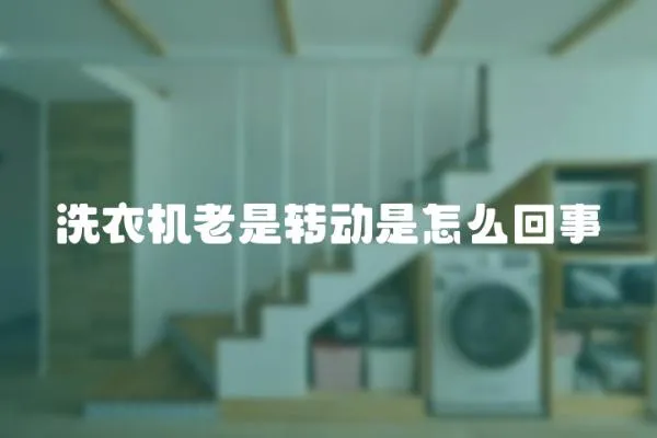 洗衣機(jī)老是轉(zhuǎn)動是怎么回事