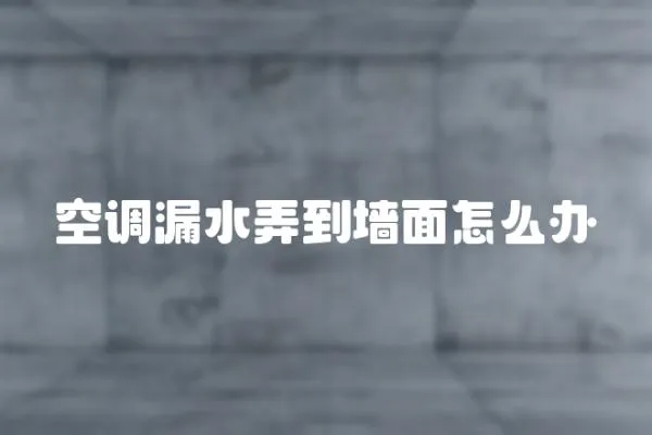 空調漏水弄到墻面怎么辦