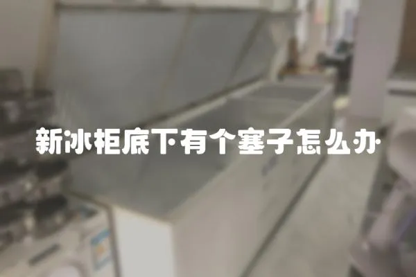 新冰柜底下有個塞子怎么辦