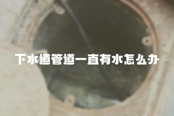 下水道管道一直有水怎么辦
