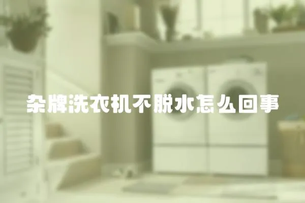 雜牌洗衣機不脫水怎么回事