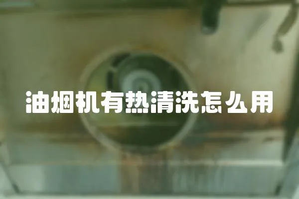 油煙機(jī)有熱清洗怎么用