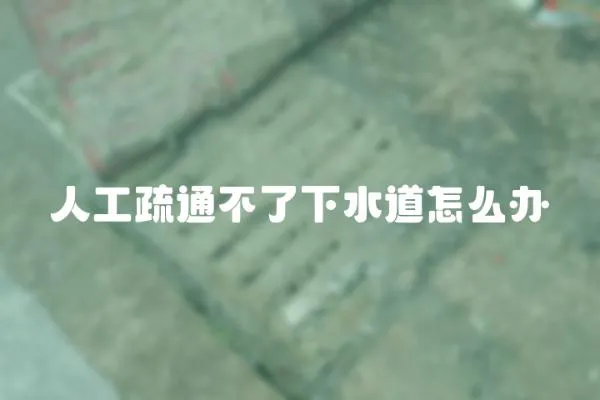 人工疏通不了下水道怎么辦