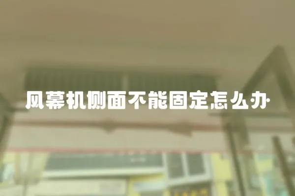 風(fēng)幕機(jī)側(cè)面不能固定怎么辦