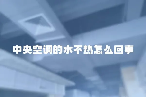 中央空調(diào)的水不熱怎么回事