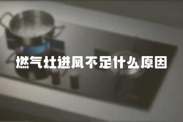 燃氣灶進風不足什么原因