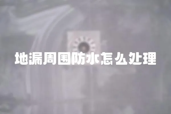 地漏周圍防水怎么處理