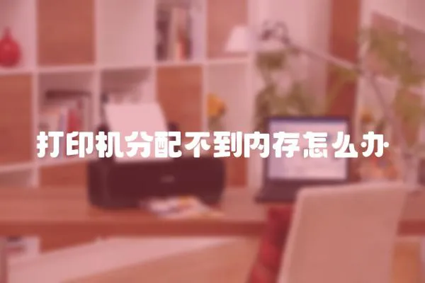 打印機(jī)分配不到內(nèi)存怎么辦