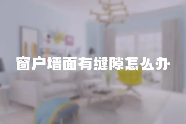 窗戶墻面有縫隙怎么辦