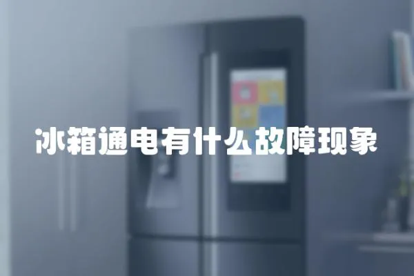 冰箱通電有什么故障現(xiàn)象