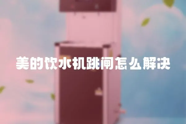 美的飲水機跳閘怎么解決