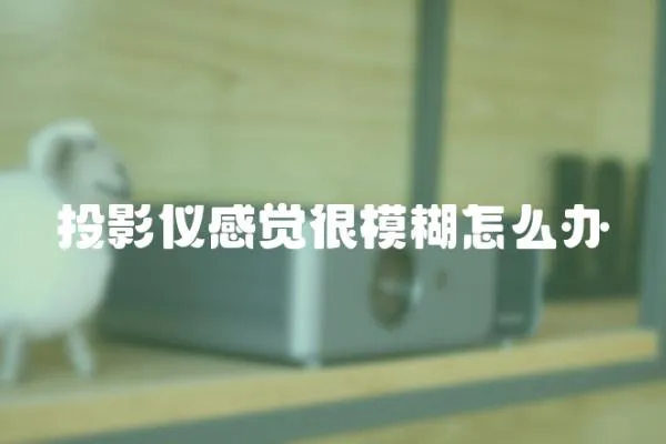 投影儀感覺很模糊怎么辦