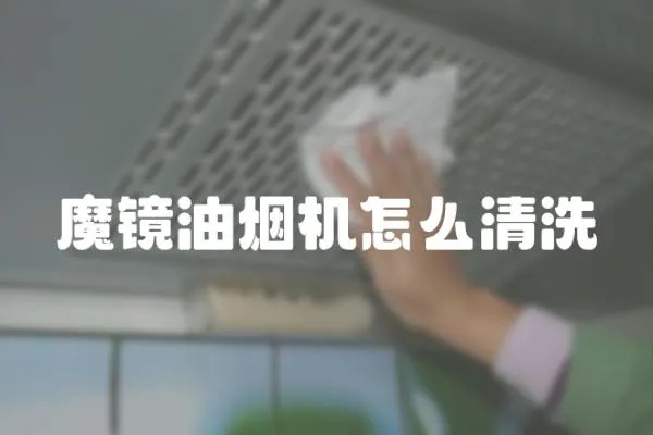 魔鏡油煙機怎么清洗
