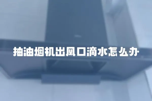 抽油煙機出風口滴水怎么辦