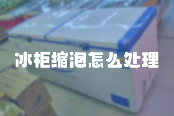 冰柜縮泡怎么處理