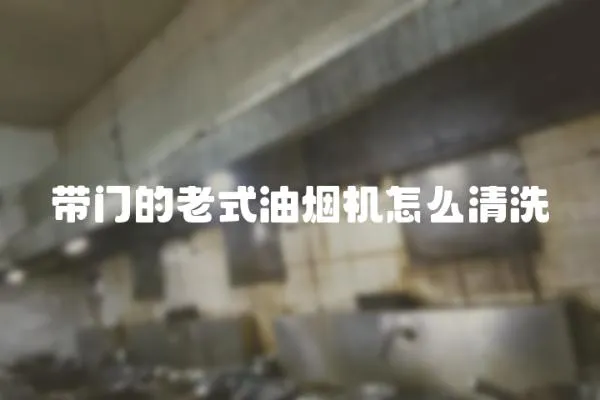 帶門的老式油煙機怎么清洗
