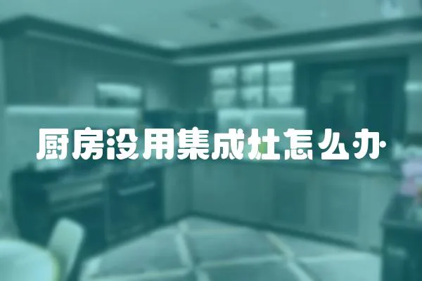 廚房沒用集成灶怎么辦