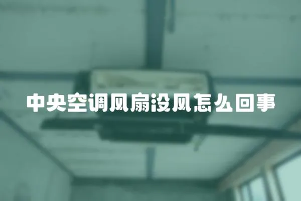 中央空調(diào)風(fēng)扇沒風(fēng)怎么回事