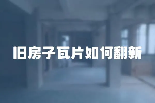 舊房子瓦片如何翻新