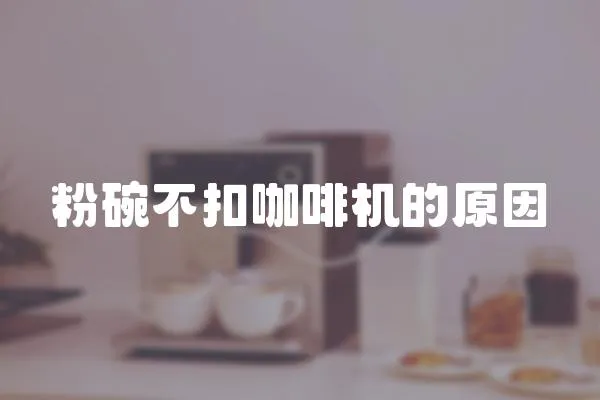 粉碗不扣咖啡機(jī)的原因