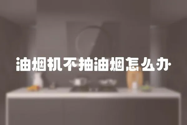 油煙機不抽油煙怎么辦