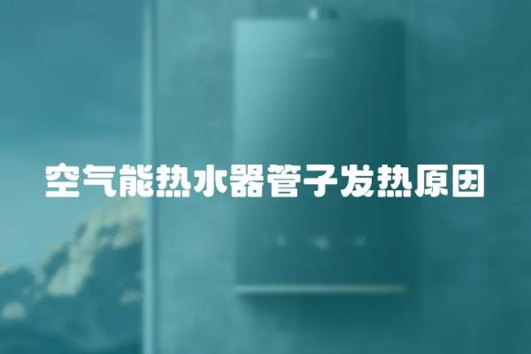 空氣能熱水器管子發(fā)熱原因