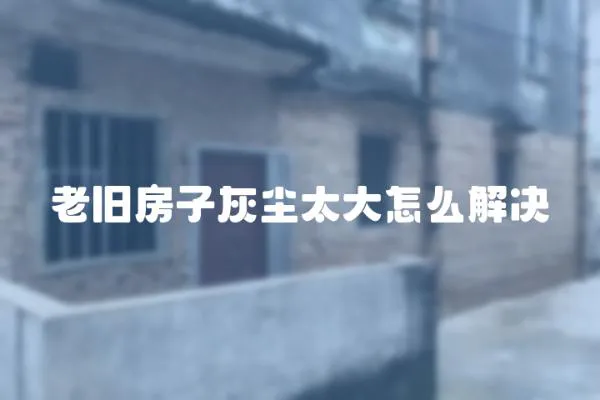 老舊房子灰塵太大怎么解決